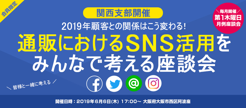 【第1木曜開催 関西月例座談会】2019年顧客との関係はこう変わる!通販におけるSNS活用をみんなで考える座談会