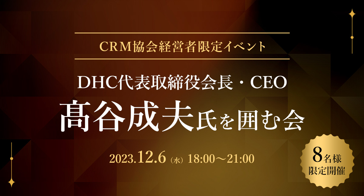 【CRM協会経営者限定イベント】DHC代表取締役会長・CEO 髙谷成夫氏を囲む会