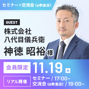 セミナー＋交流会（＠飲食店） ゲスト：株式会社八代目儀兵衛 神徳 昭裕 氏